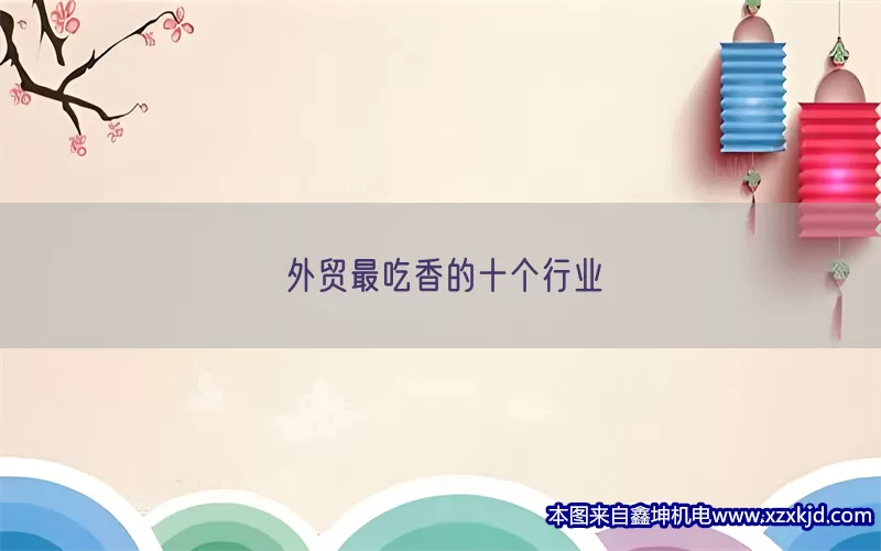 外贸最吃香的十个行业(pic1)