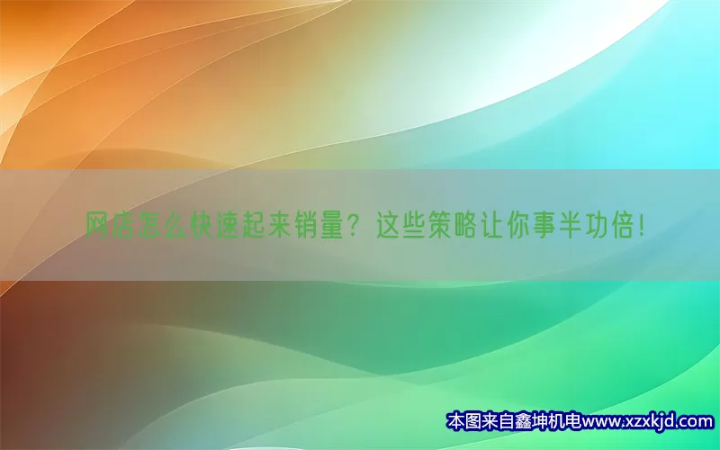 网店怎么快速起来销量？这些策略让你事半功倍！(pic1)