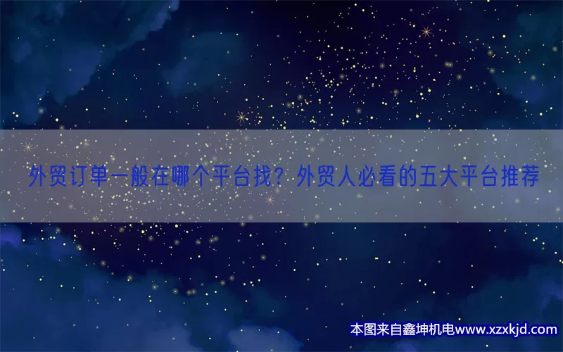 外贸订单一般在哪个平台找？外贸人必看的五大平台推荐(pic1)