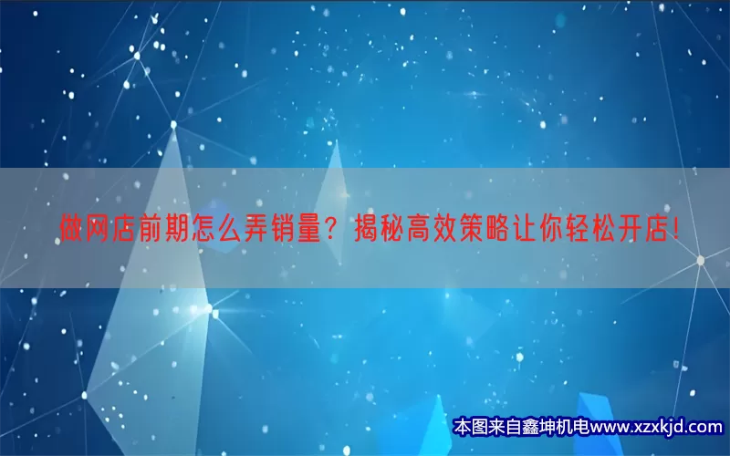 做网店前期怎么弄销量？揭秘高效策略让你轻松开店！(pic1)