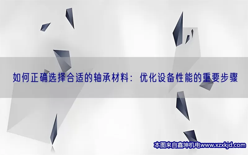 如何正确选择合适的轴承材料：优化设备性能的重要步骤(pic1)