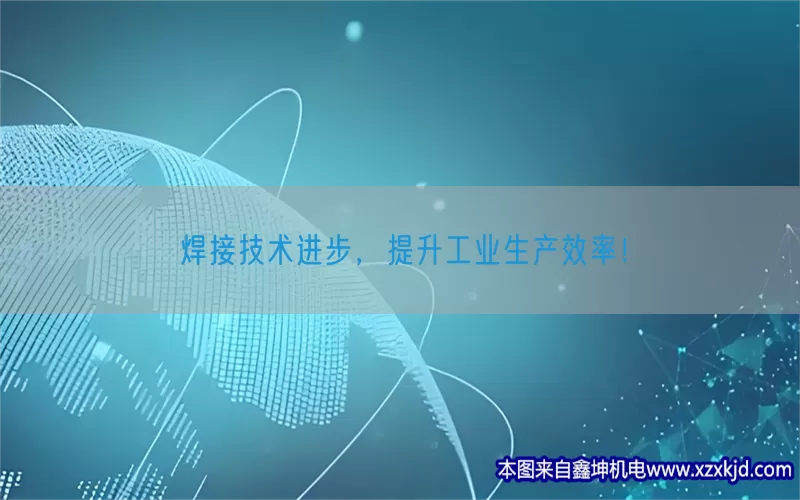 焊接技术进步，提升工业生产效率！(pic1)