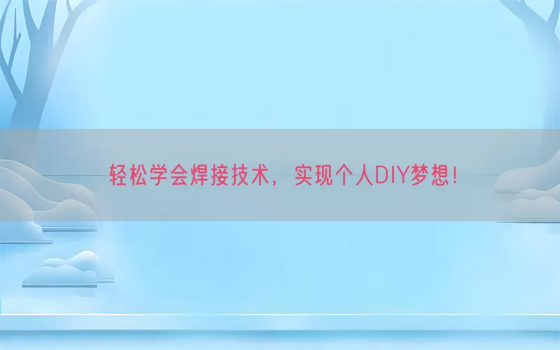 轻松学会焊接技术，实现个人DIY梦想！