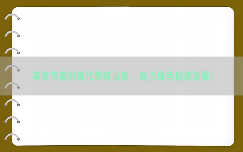 高效节能的现代焊接设备，助力绿色制造发展！