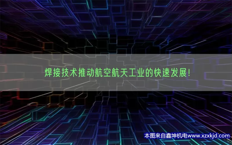 焊接技术推动航空航天工业的快速发展！(pic1)