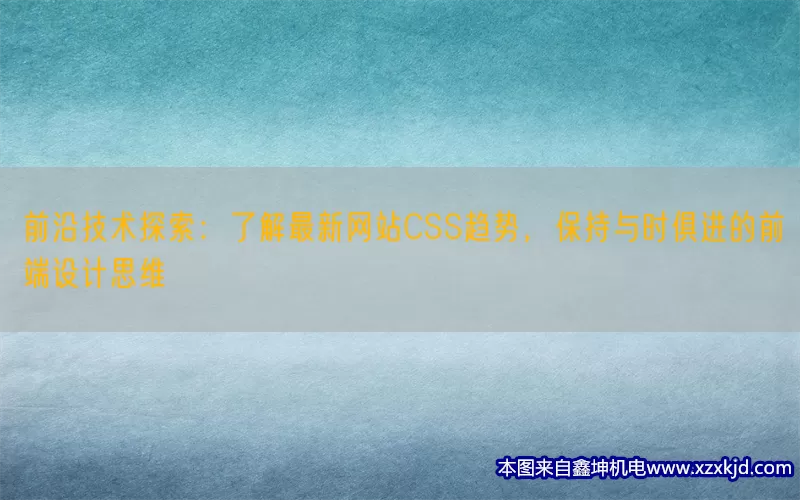 前沿技术探索：了解最新网站CSS趋势，保持与时俱进的前端设计思维(pic1)