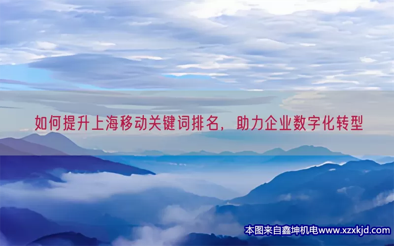 如何提升上海移动关键词排名，助力企业数字化转型(pic1)