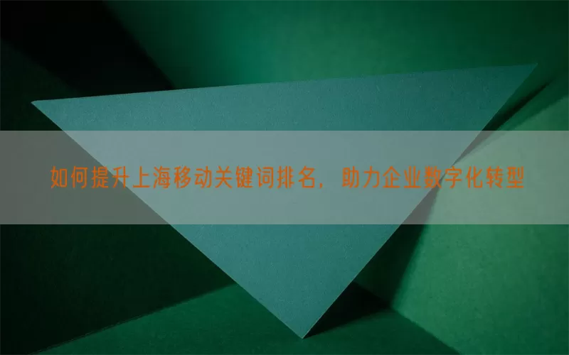 如何提升上海移动关键词排名，助力企业数字化转型