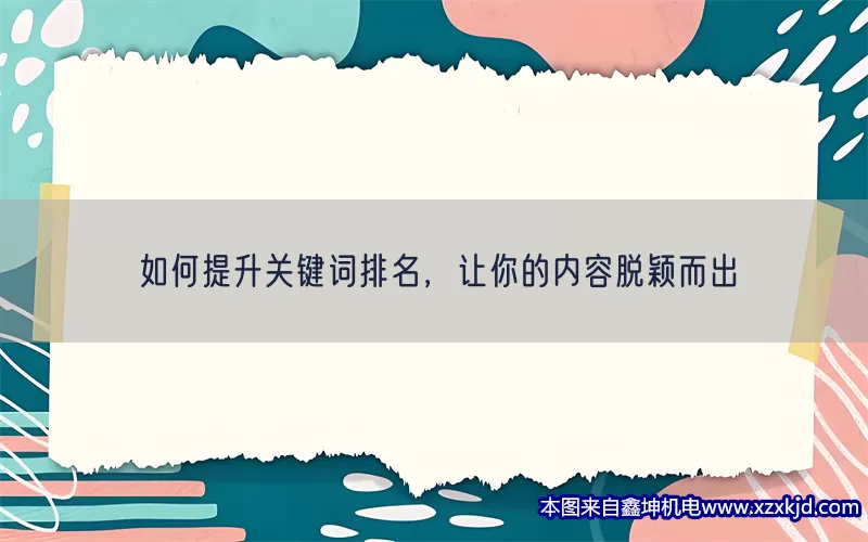 如何提升关键词排名，让你的内容脱颖而出(pic1)
