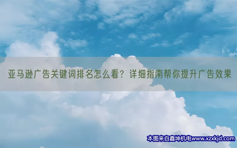 亚马逊广告关键词排名怎么看？详细指南帮你提升广告效果(pic1)