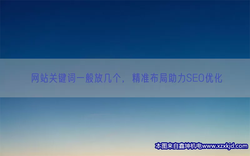 网站关键词一般放几个，精准布局助力SEO优化(pic1)