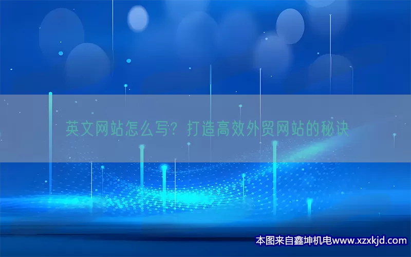 英文网站怎么写？打造高效外贸网站的秘诀(pic1)