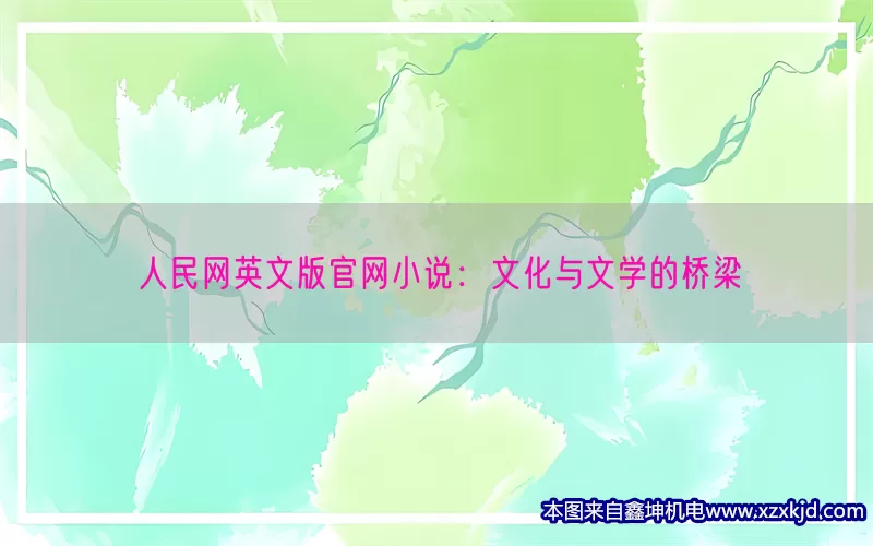 人民网英文版官网小说：文化与文学的桥梁(pic1)
