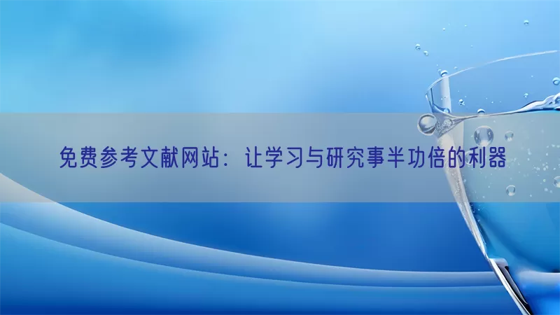 免费参考文献网站：让学习与研究事半功倍的利器