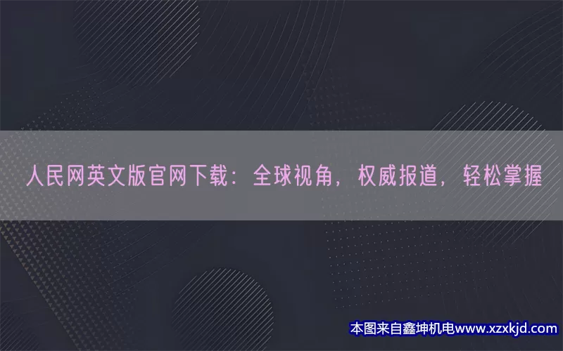 人民网英文版官网下载：全球视角，权威报道，轻松掌握(pic1)