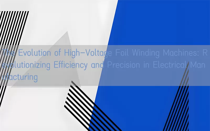 The Evolution of High-Voltage Foil Winding Machines: Revolut
