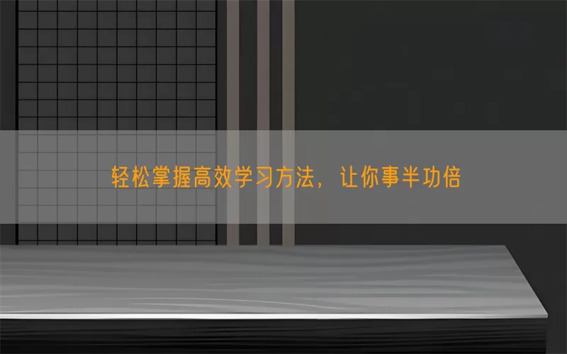 轻松掌握高效学习方法，让你事半功倍