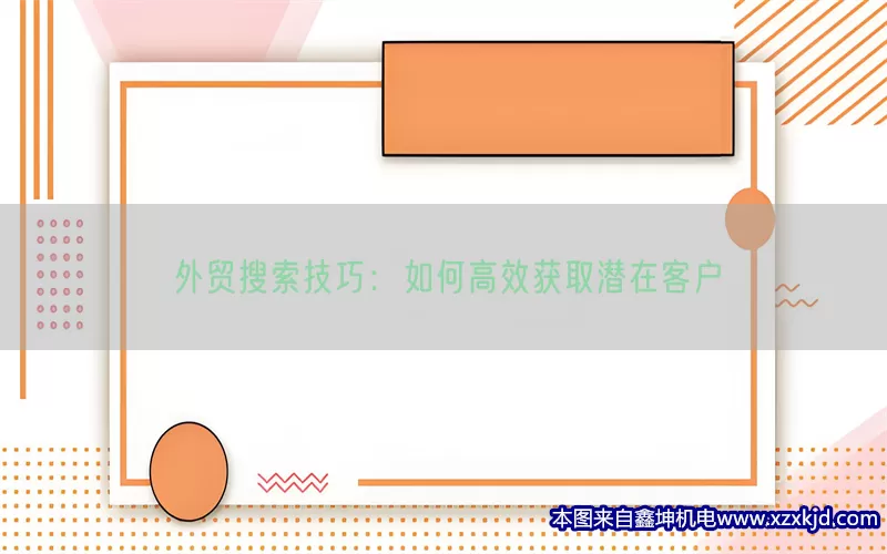 外贸搜索技巧：如何高效获取潜在客户(pic1)