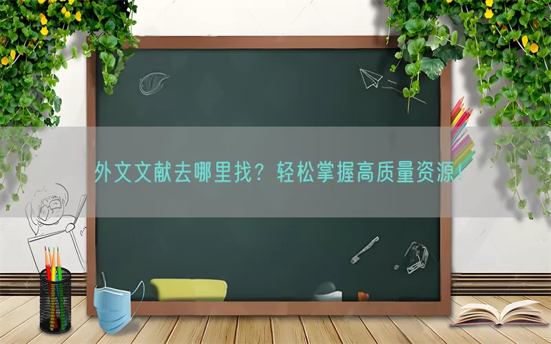 外文文献去哪里找？轻松掌握高质量资源！