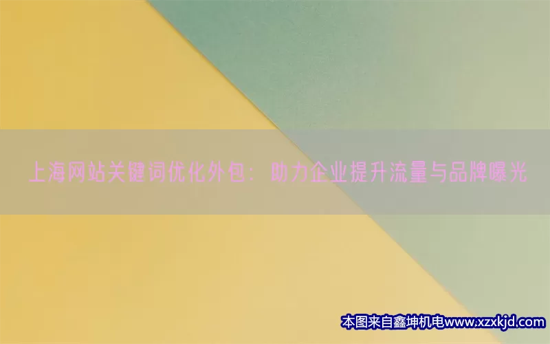 上海网站关键词优化外包：助力企业提升流量与品牌曝光(pic1)