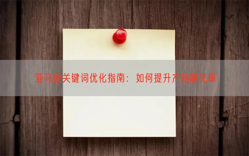 亚马逊关键词优化指南：如何提升产品曝光率