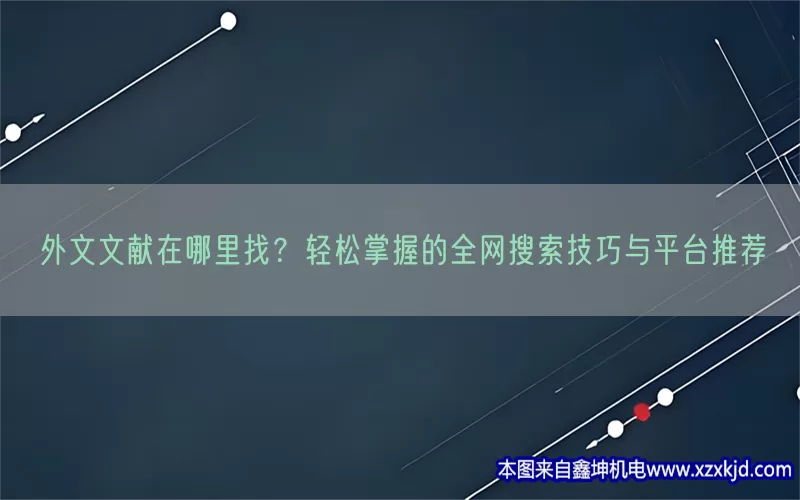 外文文献在哪里找？轻松掌握的全网搜索技巧与平台推荐(pic1)
