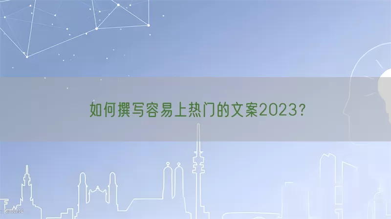 如何撰写容易上热门的文案2023？