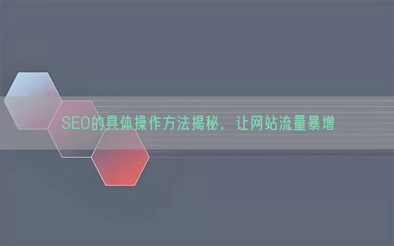 SEO的具体操作方法揭秘，让网站流量暴增