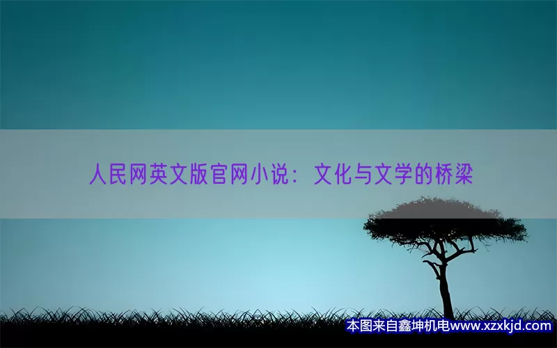 人民网英文版官网小说：文化与文学的桥梁(pic1)