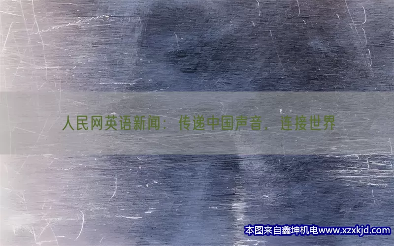 人民网英语新闻：传递中国声音，连接世界(pic1)