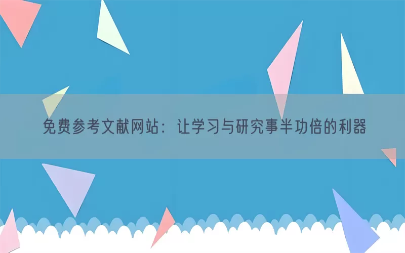 免费参考文献网站：让学习与研究事半功倍的利器