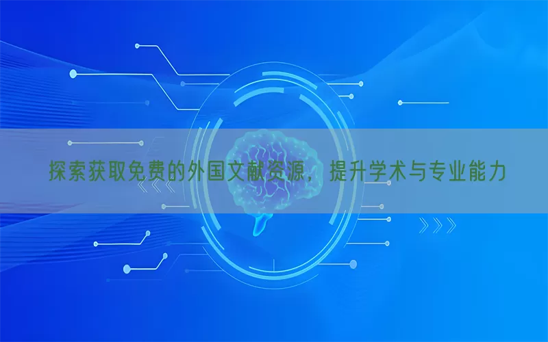 探索获取免费的外国文献资源，提升学术与专业能力