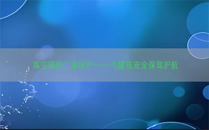 高空锚线二道保护——为建筑安全保驾护航