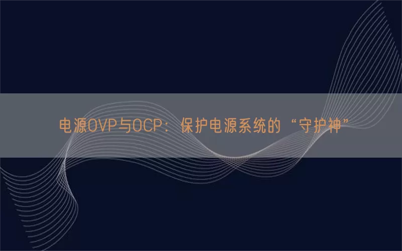电源OVP与OCP：保护电源系统的“守护神”