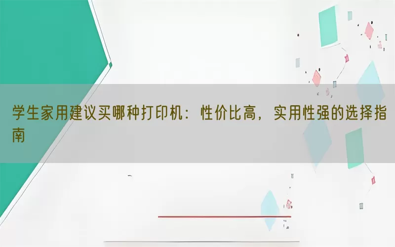 学生家用建议买哪种打印机：性价比高，实用性强的选择指南