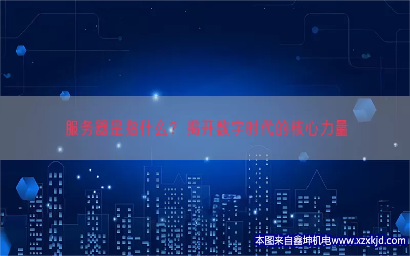 服务器是指什么？揭开数字时代的核心力量(pic1)