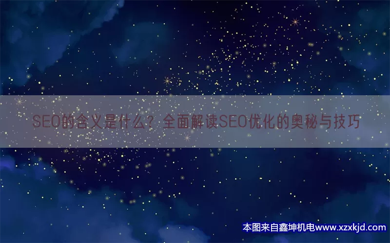 SEO的含义是什么？全面解读SEO优化的奥秘与技巧(pic1)