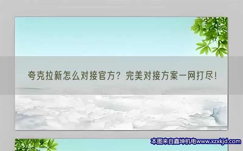 夸克拉新怎么对接官方？完美对接方案一网打尽！(pic1)