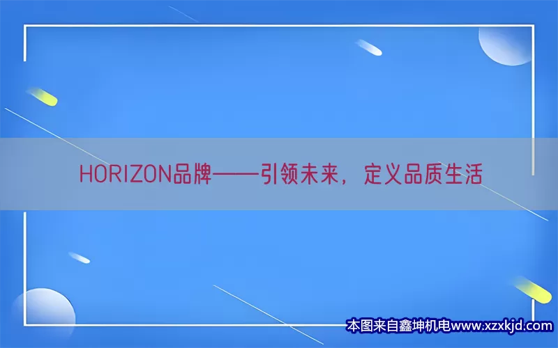 HORIZON品牌——引领未来，定义品质生活(pic1)