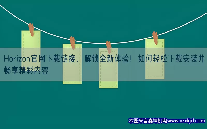 Horizon官网下载链接，解锁全新体验！如何轻松下载安装并畅享精彩内容(pic1)