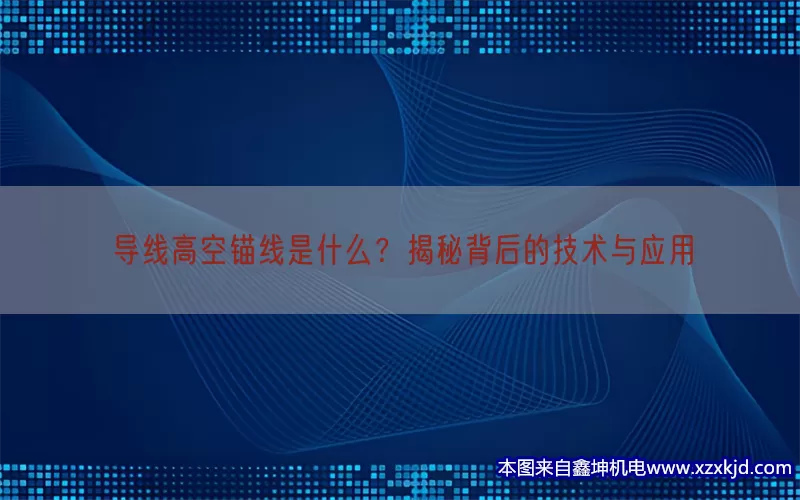 导线高空锚线是什么？揭秘背后的技术与应用(pic1)