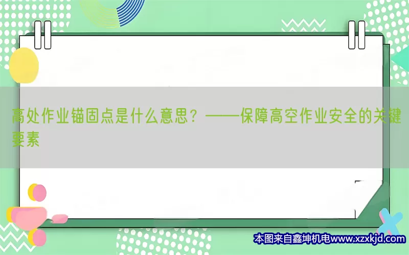 高处作业锚固点是什么意思？——保障高空作业安全的关键要素(pic1)