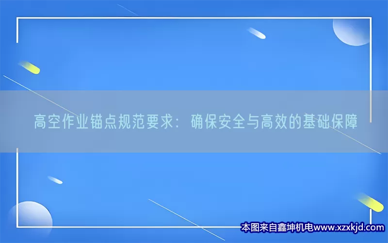 高空作业锚点规范要求：确保安全与高效的基础保障(pic1)
