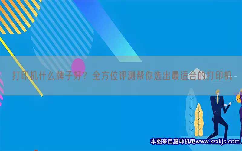 打印机什么牌子好？全方位评测帮你选出最适合的打印机(pic1)
