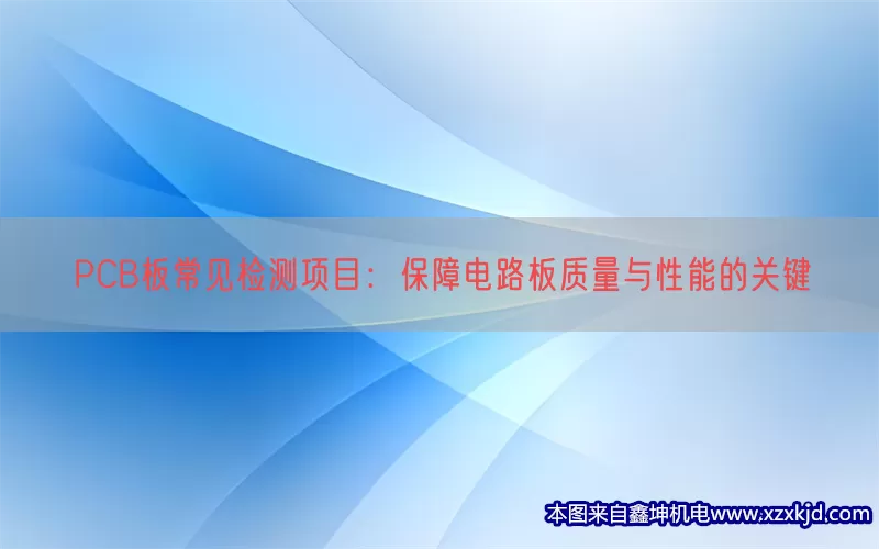PCB板常见检测项目：保障电路板质量与性能的关键(pic1)