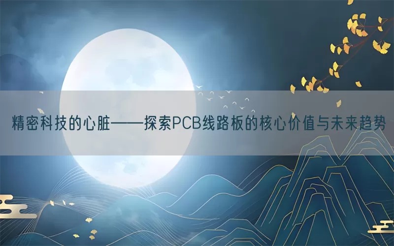 精密科技的心脏——探索PCB线路板的核心价值与未来趋势