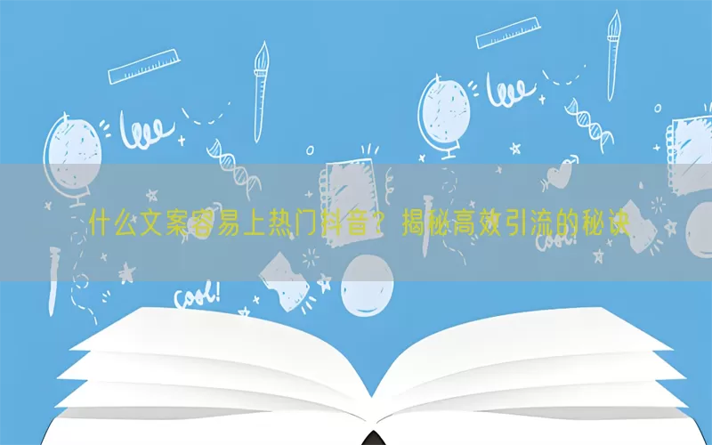 什么文案容易上热门抖音？揭秘高效引流的秘诀